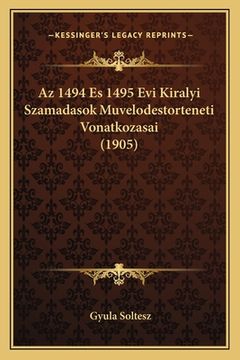 portada Az 1494 Es 1495 Evi Kiralyi Szamadasok Muvelodestorteneti Vonatkozasai (1905) (in Húngaro)