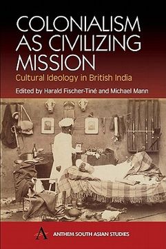 portada colonialism as civilizing mission: cultural ideology in british india (en Inglés)