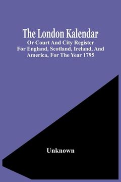 portada The London Kalendar; Or Court And City Register For England, Scotland, Ireland, And America, For The Year 1795