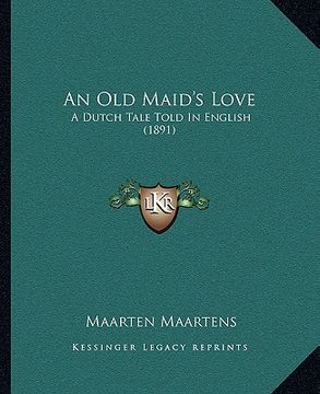 portada an old maid's love an old maid's love: a dutch tale told in english (1891) a dutch tale told in english (1891) (en Inglés)