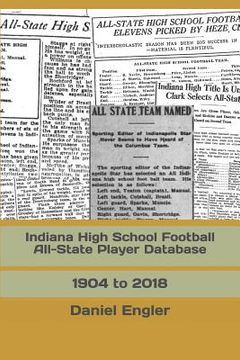 portada Indiana High School Football All-State Player Database: 1904 to 2018 (en Inglés)
