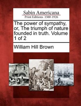 portada the power of sympathy, or, the triumph of nature founded in truth. volume 1 of 2 (in English)