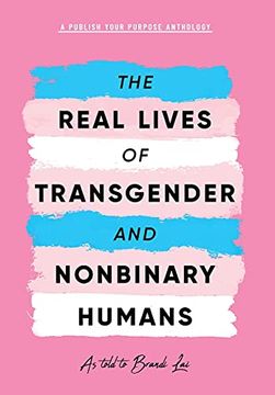 portada The Real Lives of Transgender and Nonbinary Humans: A Publish Your Purpose Anthology (in English)