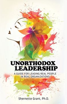 portada Unorthodox Leadership: A Guide for Leading Real People in Real Organizations
