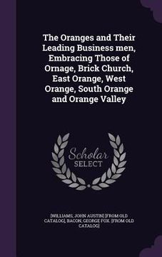 portada The Oranges and Their Leading Business men, Embracing Those of Ornage, Brick Church, East Orange, West Orange, South Orange and Orange Valley