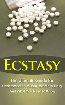 portada Ecstasy: The Ultimate Guide for Understanding MDMA, The Molly Drug, And What You Need to Know (in English)