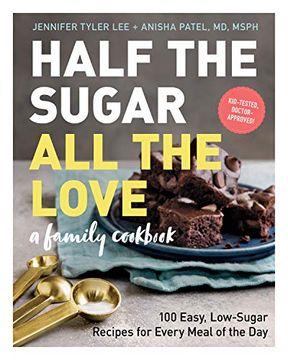 portada Half the Sugar, all the Love: 100 Easy, Low-Sugar Recipes for Every Meal of the day (en Inglés)