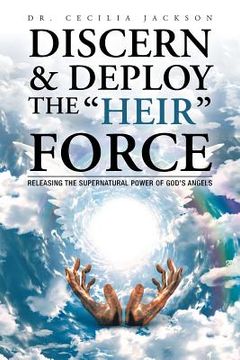 portada Discern & Deploy the "Heir" Force: Releasing the Supernatural Power of God's Angels (in English)