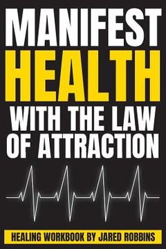 portada Manifest Health With The Law of Attraction: The quickest way to heal your body, cure disease, recover from illness, regain perfect health (Healing the