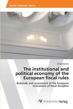 portada The institutional and political economy of the European fiscal rules: Rationale and assessment of the European instrument of fiscal discipline (en Inglés)