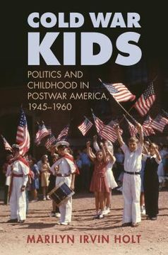 portada Cold War Kids: Politics and Childhood in Postwar America, 1945-1960 (en Inglés)