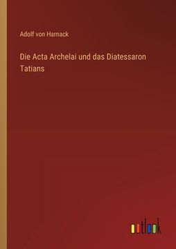 portada Die Acta Archelai und das Diatessaron Tatians (en Alemán)