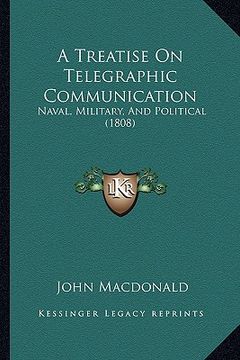 portada a treatise on telegraphic communication: naval, military, and political (1808) (in English)