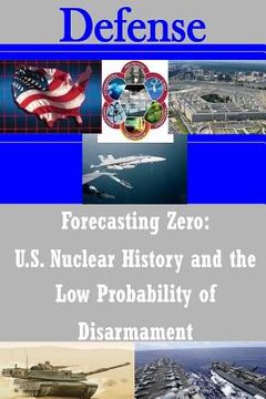 portada Forecasting Zero: U.S. Nuclear History and the Low Probability of Disarmament (in English)