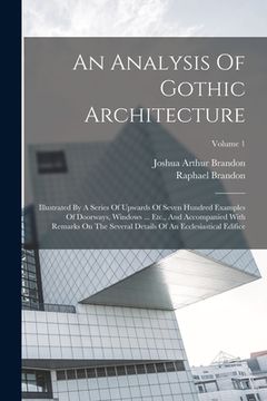 portada An Analysis Of Gothic Architecture: Illustrated By A Series Of Upwards Of Seven Hundred Examples Of Doorways, Windows ... Etc., And Accompanied With R (en Inglés)
