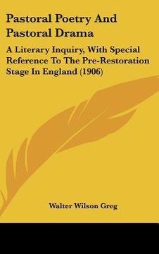 portada pastoral poetry and pastoral drama: a literary inquiry, with special reference to the pre-restoration stage in england (1906) (in English)