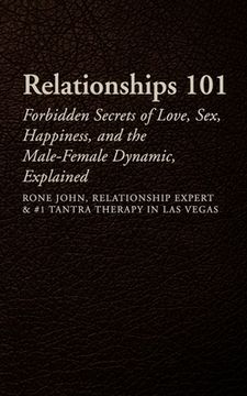 portada Relationships 101: Forbidden Secrets Of Love, Sex, Happiness, & The Male-Female Dynamic, Explained (en Inglés)