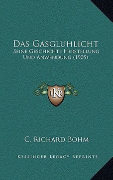 portada Das Gasgluhlicht: Seine Geschichte Herstellung Und Anwendung (1905) (en Alemán)