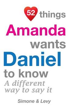 portada 52 Things Amanda Wants Daniel To Know: A Different Way To Say It (en Inglés)
