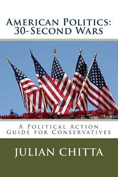 portada American Politics: 30-Second Waes: A Political Action Guide for Cpnservatives (en Inglés)