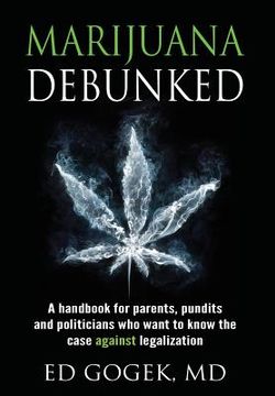 portada Marijuana Debunked: A handbook for parents, pundits and politicians who want to know the case against legalization [Hardcover] (en Inglés)