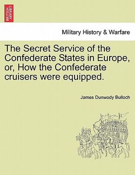 portada the secret service of the confederate states in europe, or, how the confederate cruisers were equipped. (en Inglés)