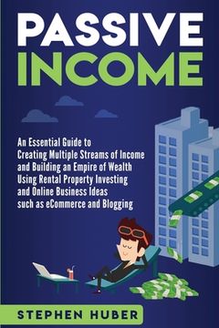portada Passive Income: An Essential Guide to Creating Multiple Streams of Income and Building an Empire of Wealth Using Rental Property Inves (in English)