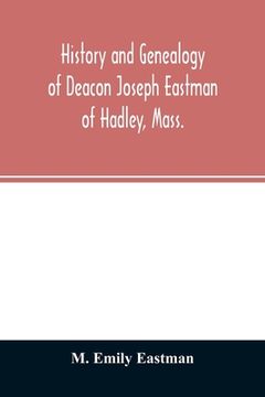 portada History and genealogy of Deacon Joseph Eastman of Hadley, Mass.: grandson of Roger Eastman of Salisbury, Mass (in English)