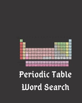 portada Periodic Table Word Search: Find All The Elements Of The Periodic Table And Then Some - 100 Puzzles With Solutions (en Inglés)