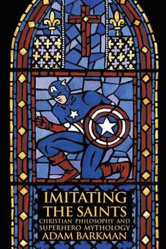 portada Imitating the Saints: Christian Philosophy and Superhero Mythology (in English)
