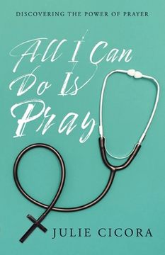 portada All I Can Do Is Pray: Discovering the Power of Prayer (en Inglés)