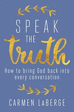 portada Speak the Truth: How to Bring God Back into Every Conversation