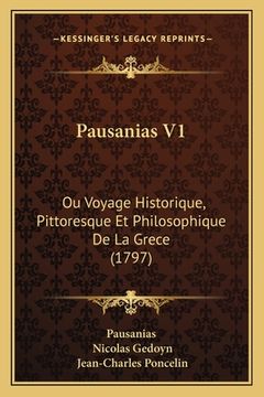 portada Pausanias V1: Ou Voyage Historique, Pittoresque Et Philosophique De La Grece (1797) (en Francés)
