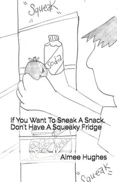 portada If You Want To Sneak A Snack, Don't Have A Squeaky Fridge (en Inglés)