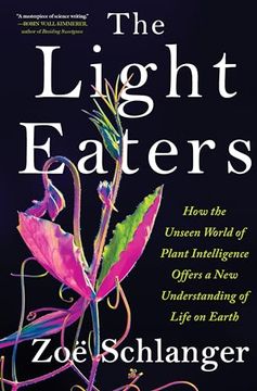 portada The Light Eaters: How the Unseen World of Plant Intelligence Offers a new Understanding of Life on Earth (en Inglés)