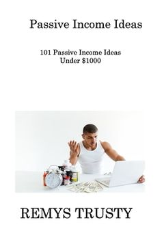 portada Passive Income Ideas: 101 Passive Income Ideas Under $1000 (en Inglés)