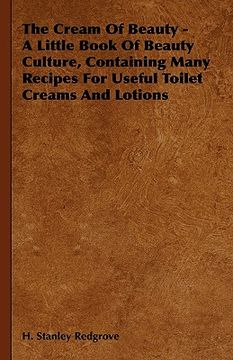portada the cream of beauty - a little book of beauty culture, containing many recipes for useful toilet creams and lotions (in English)