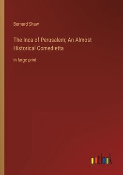 portada The Inca of Perusalem; An Almost Historical Comedietta: in large print (en Inglés)