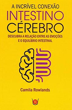 portada A Incrível Conexão Intestino Cérebro. Descubra a Relação Entre as Emoções e o Equilíbrio Intestinal (Português) (en Portugués)