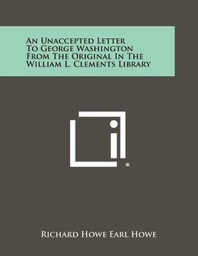 portada an unaccepted letter to george washington from the original in the william l. clements library (in English)