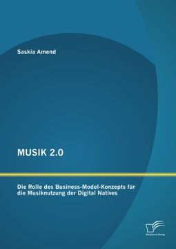 portada MUSIK 2.0: Die Rolle des Business-Model-Konzepts für die Musiknutzung der Digital Natives (German Edition)