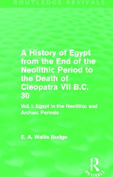 portada A History of Egypt From the end of the Neolithic Period to the Death of Cleopatra vii B. Cl 30 (Routledge Revivals): Vol. I: Egypt in the Neolithic and Archaic Periods (en Inglés)