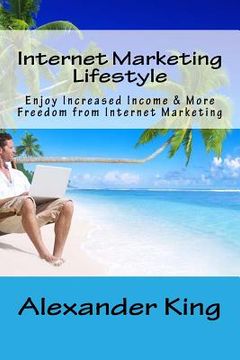 portada Internet Marketing Lifestyle: Enjoy Increased Income & More Freedom from Internet Marketing (en Inglés)
