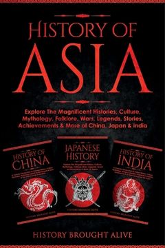 portada History of Asia: Explore The Magnificent Histories, Culture, Mythology, Folklore, Wars, Legends, Stories, Achievements & More of China, (en Inglés)