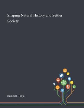 portada Shaping Natural History and Settler Society (en Inglés)