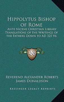 portada hippolytus bishop of rome: ante nicene christian library translations of the writings of the fathers down to ad 325 v6