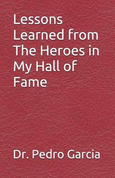 portada Lessons Learned from the Heroes in My Hall of Fame (en Inglés)