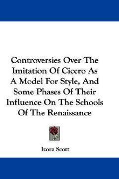 portada controversies over the imitation of cicero as a model for style, and some phases of their influence on the schools of the renaissance