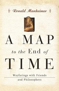 portada a map to the end of time: wayfarings with friends and philosophers (en Inglés)