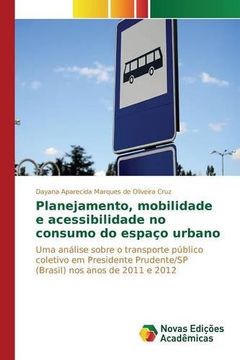portada Planejamento, mobilidade e acessibilidade no consumo do espaço urbano: Uma análise sobre o transporte público coletivo em Presidente Prudente/SP (Brasil) nos anos de 2011 e 2012 (Portuguese Edition)